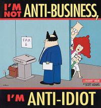 I'm Not Anti-Business, I'm Anti-Idiot [With Dilbert]