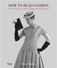How to Read Fashion: A Crash Course in Styles, Designers, and Couture
