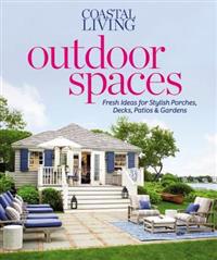 Outdoor Spaces: Fresh Ideas for Stylish Porches, Decks, Patios & Gardens