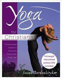 Yoga for Christians: A Christ-Centered Approach to Physical and Spiritual Health [With DVD]