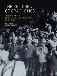 The Children of Craig-Y-Nos: Life in a Welsh Tuberculosis Sanatorium, 1922-1959