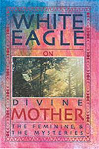 White Eagle on Divine Mother, the Feminine, and the Mysteries