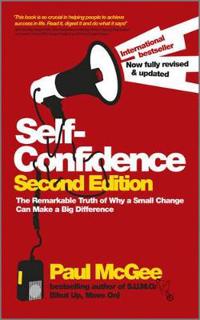 Self-Confidence: The Remarkable Truth of Why a Small Change Can Make a Big Difference
