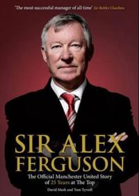 Sir Alex Ferguson: The Official Manchester United Story of 25 Years at the Top