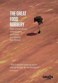 The Great Food Robbery: How Corporations Control Food, Grab Land and Destroy the Climate