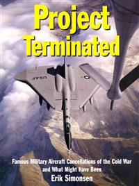 Project Terminated: Famous Military Aircraft Cancellations of the Cold War and What Might Have Been
