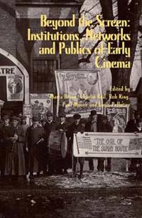 Beyond the Screen: Institutions, Networks, and Publics of Early Cinema
