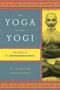 The Yoga of the Yogi: The Legacy of T. Krishnamacharya