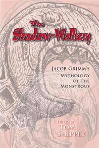 The Shadow-Walkers: Jacob Grimm's Mythology of the Monstrous
