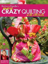 Barbara Randle's More Crazy Quilting with Attitude