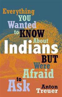 Everything You Wanted to Know About Indians but Were Afraid to Ask