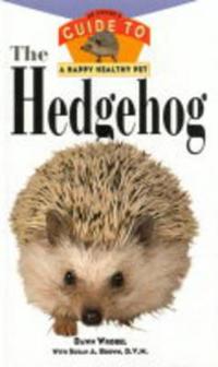 The Hedgehog: An Owner's Guide to a Happy Healthy Pet