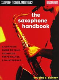 The Saxophone Handbook: A Complete Guide to Tone, Technique, Performance, & Maintenance