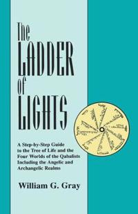 Ladder of Lights: A Step-By-Step Guide to the Tree of Life and the Four Worlds of the Qabalists, Including the Angelic and Archangelic R