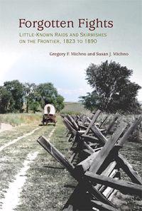 Forgotten Fights: Little-Known Raids and Skirmishes on the Frontier, 1823 to 1890