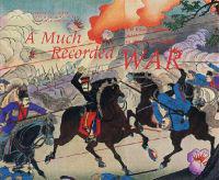 A Much Recorded War: The Russo-Japanese War in History and Imagery