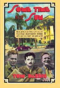 Some Time in the Sun: Theagollywood Years of F. Scott Fitzgerald, William Faulkner, Nathanael West, Aldous Huxley and J AG