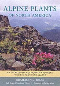 Alpine Plants of North America: An Encyclopedia of Mountain Flowers from the Rockies to Alaska