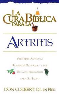 La Cura Biblica Para la Artritis: Verdades Antiguas Remedios Naturales y los Ultimos Hallazgos Para su Salud
