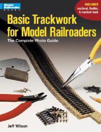 Basic Trackwork for Model Railroaders: The Complete Photo Guide