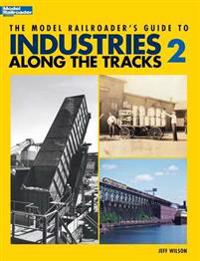 The Model Railroader's Guide to Industries Along the Tracks II
