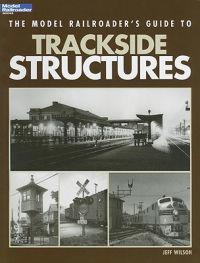 The Model Railroader's Guide to Trackside Structures