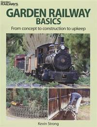 Garden Railway Basics: From Concept to Construction to Upkeep