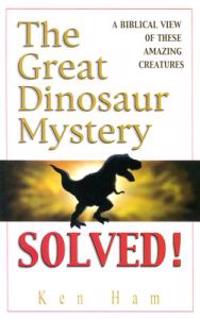The Great Dinosaur Mystery Solved: A Biblical View of These Amazing Creatures