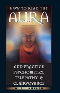 How to Read the Aura and Practice Psychometry, Telepathy & Clairvoyance