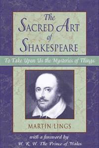 The Sacred Art of Shakespeare: To Take Upon Us the Mystery of Things