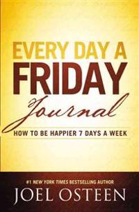 Every Day a Friday Journal: How to Be Happier 7 Days a Week