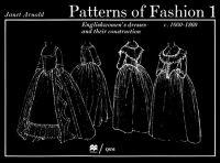 Patterns of Fashion 1: Englishwomen's Dresses & Their Construction C. 1660-1860