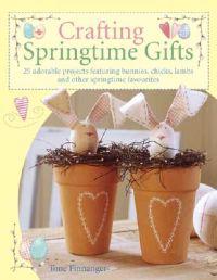 Crafting Springtime Gifts: 25 Adorable Projects Featuring Bunnies, Chicks, Lambs and Other Springtime Favorites