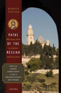 Paths of the Messiah and Sites of the Early Church from Galilee to Jerusalem: Jesus and Jewish Christianity in Light of Archaeological Discoveries