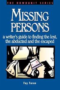 Missing Persons: A Writer's Guide to Finding the Lost, the Abducted and the Escaped