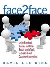 Face2Face: Using Facebook, Twitter, and Other Social Media Tools to Create Great Customer Connections