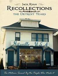 Recollections the Detroit Years: The Motown Sound by the People Who Made It