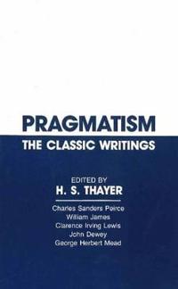 Pragmatism, the Classic Writings