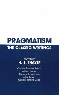 Pragmatism, the Classic Writings