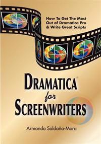 Dramatica(r) for Screenwriters: How to Get the Most Out of Dramatica(r) Pro & Write Great Scripts