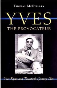 Yves the Provocateur: Yves Klein and Twentieth-Century Art