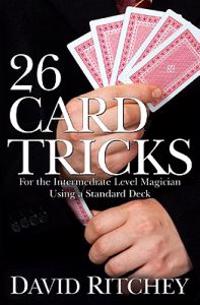 26 Card Tricks: For the Intermediate Level Magician Using a Standard Deck