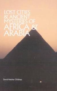 Lost Cities and Ancient Mysteries of Africa and Arabia
