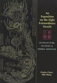 An Exposition on the Eight Extraordinary Vessels: Acupuncture, Alchemy, and Herbal Medicine