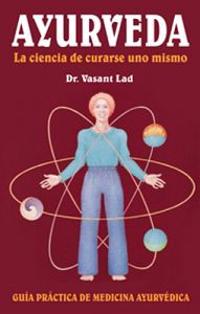 Ayurveda: La Ciencia de Curarse Uno Mismo: Spanish Edition of Ayurveda: The Science of Self-Healing Guia Practica de Medicina Ayurvedica