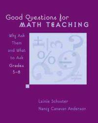 Good Questions for Math Teaching, Grades 5-8: Why Ask Them and What to Ask