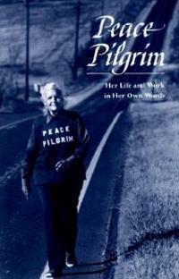 Peace Pilgrim: Her Life and Work in Her Own Words