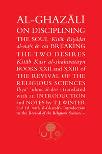 Al-Ghazali on Disciplining the Soul and on Breaking the Two Desires