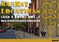 Banksy Locations (and a Tour): V. 2: More Graffiti Locations from the UK