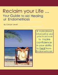 Reclaim Your Life - Your Guide to Aid Healing of Endometriosis